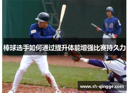 棒球选手如何通过提升体能增强比赛持久力
